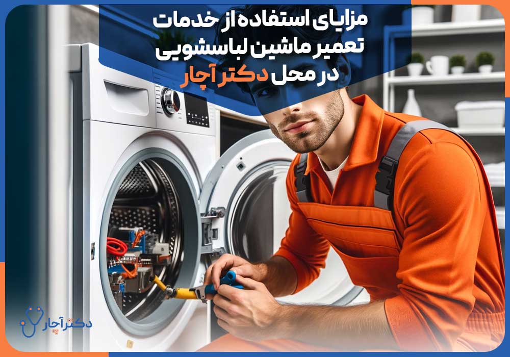 مزایای استفاده از خدمات تعمیر ماشین لباسشویی در محل دکتر آچار